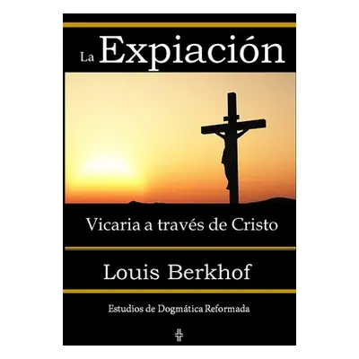 "La Expiacin Vicaria a travs de Cristo" - "" ("Berkhof Louis")