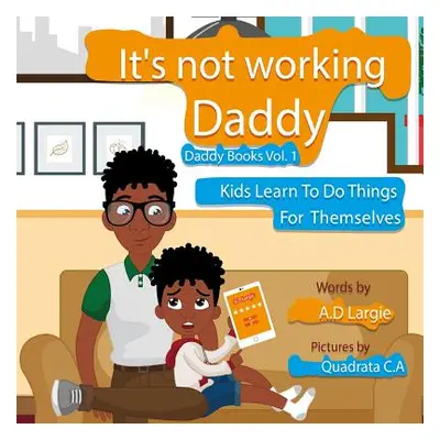 "Daddy It's Not Working: Kids Learn To Do Things For Themselves" - "" ("C. a. Quadrata")