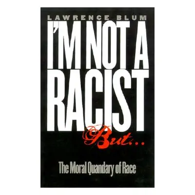 "I'm Not a Racist, But...: The Moral Quandry of Race" - "" ("Blum Lawrence")