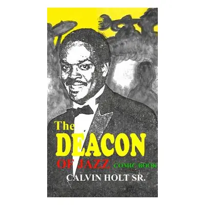 "Deacon of Jazz: Comic Book" - "" ("Holt Calvin S.")