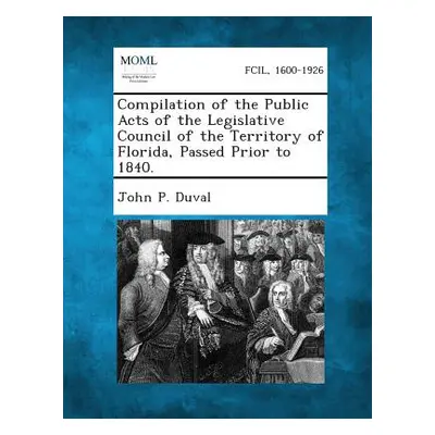 "Compilation of the Public Acts of the Legislative Council of the Territory of Florida, Passed P