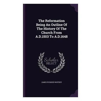 "The Reformation Being An Outline Of The History Of The Church From A.D.1503 To A.D.1648" - "" (