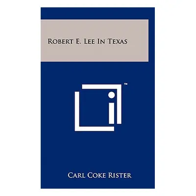 "Robert E. Lee In Texas" - "" ("Rister Carl Coke")