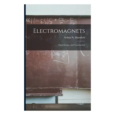 "Electromagnets: Their Design, and Construction" - "" ("Mansfield Arthur N.")