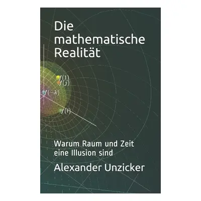 "Die mathematische Realitt: Warum Raum und Zeit eine Illusion sind" - "" ("Unzicker Alexander")