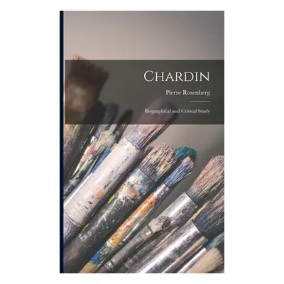 Chardin: Biographical and Critical Study (Rosenberg Pierre)