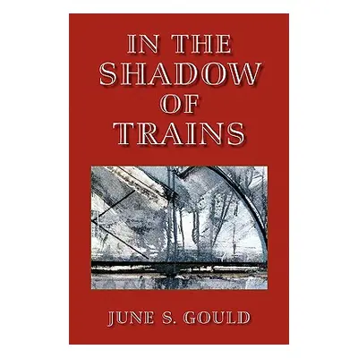 "In the Shadow of Trains" - "" ("Gould June S.")