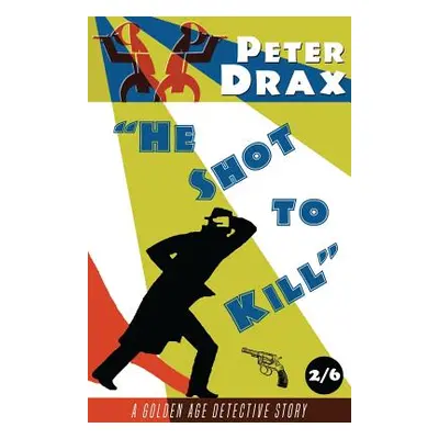 "He Shot to Kill: A Golden Age Mystery" - "" ("Drax Peter")