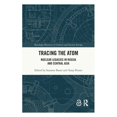 "Tracing the Atom: Nuclear Legacies in Russia and Central Asia" - "" ("Bauer Susanne")