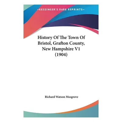 "History Of The Town Of Bristol, Grafton County, New Hampshire V1 (1904)" - "" ("Musgrove Richar