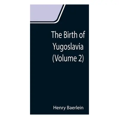 "The Birth of Yugoslavia (Volume 2)" - "" ("Baerlein Henry")