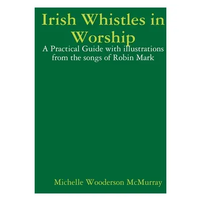 "Irish Whistles in Worship: A Practical Guide with illustrations from the songs of Robin Mark" -