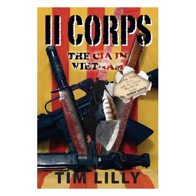 "II Corps: The CIA in Vietnam" - "" ("Lilly Tim")