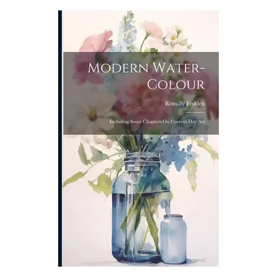 "Modern Water-Colour: Including Some Chapters On Current-Day Art" - "" ("Fedden Romilly")