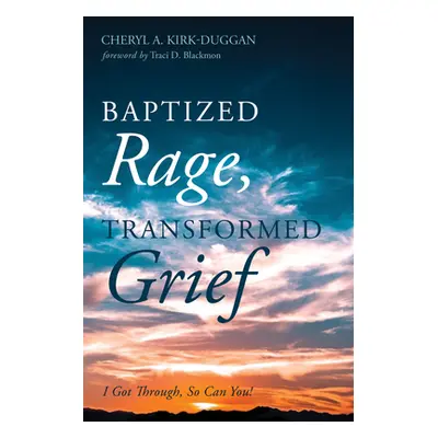 "Baptized Rage, Transformed Grief" - "" ("Kirk-Duggan Cheryl A.")