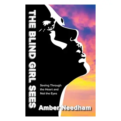 "The Blind Girl Sees: Seeing Through the Heart and Not the Eyes" - "" ("Needham Amber")