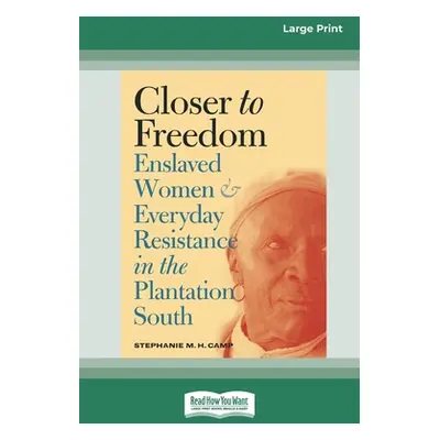 "Closer to Freedom: Enslaved Women and Everyday Resistance in the Plantation South (16pt Large P