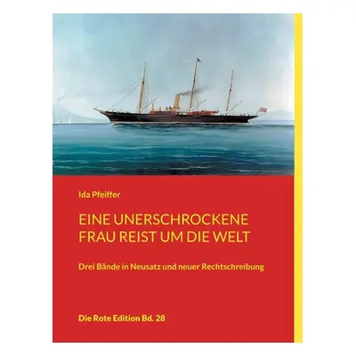 "Eine unerschrockene Frau reist um die Welt: Drei Bnde in Neusatz und neuer Rechtschreibung" - "