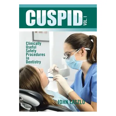 "Cuspid Volume 1: Clinically Useful Safety Procedures in Dentistry" - "" ("Laszlo John")