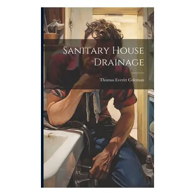 "Sanitary House Drainage" - "" ("Coleman Thomas Everitt")