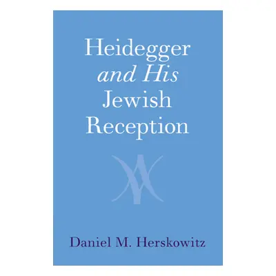 "Heidegger and His Jewish Reception" - "" ("Herskowitz Daniel M.")