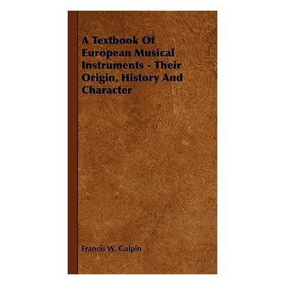 "A Textbook of European Musical Instruments - Their Origin, History and Character" - "" ("Galpin