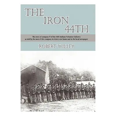 "The Iron 44th: The story of company H of the 44th Indiana volunteer infantry as told by the men