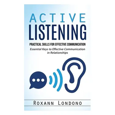 "Active Listening: Practical Skills for Effective Communication (Essential Keys to Effective Com