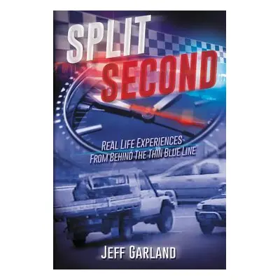 "Split Second: Real Life Experiences From Behind The Thin Blue Line" - "" ("Garland Jeff")