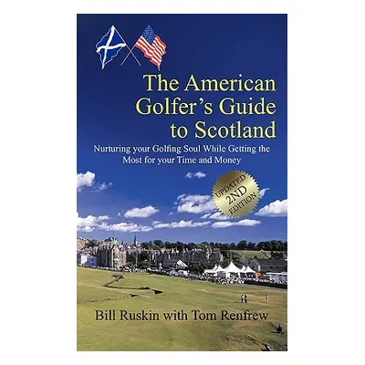 "The American Golfer's Guide to Scotland: Nurturing your Golfing Soul While Getting the Most for