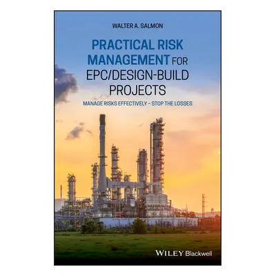 "Practical Risk Management for Epc / Design-Build Projects: Manage Risks Effectively - Stop the 