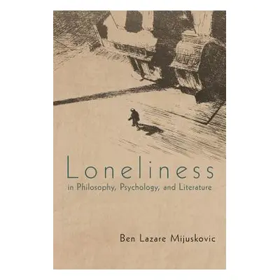 "Loneliness in Philosophy, Psychology, and Literature" - "" ("Mijuskovic Ben Lazare")