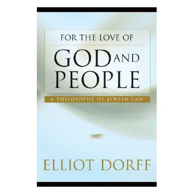 "For the Love of God and People: A Philosophy of Jewish Law" - "" ("Dorff Elliot N.")