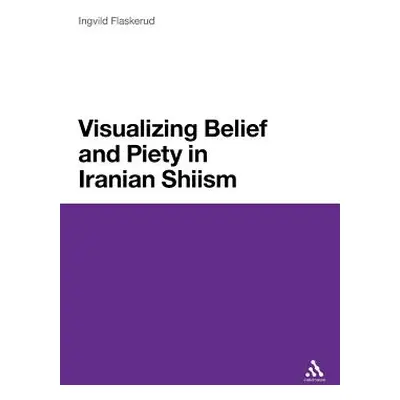 "Visualizing Belief and Piety in Iranian Shiism" - "" ("Flaskerud Ingvild")