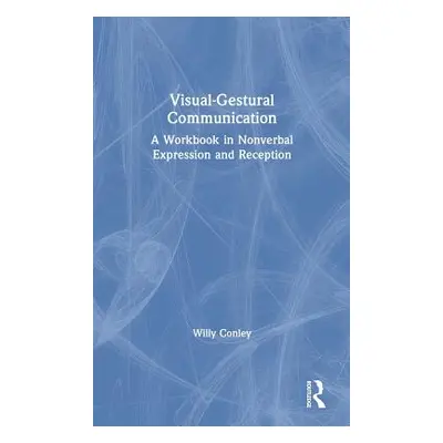 "Visual-Gestural Communication: A Workbook in Nonverbal Expression and Reception" - "" ("Conley 