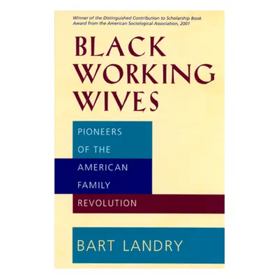 "Black Working Wives: Pioneers of the American Family Revolution" - "" ("Landry Bart")