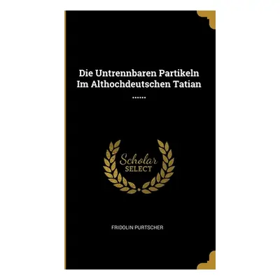 "Die Untrennbaren Partikeln Im Althochdeutschen Tatian ......" - "" ("Purtscher Fridolin")