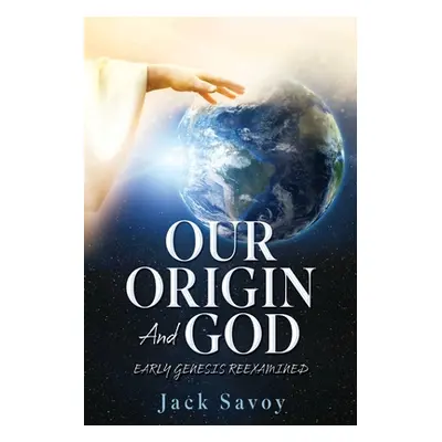 "Our Origin and God: Early Genesis Reexamined" - "" ("Savoy Jack")