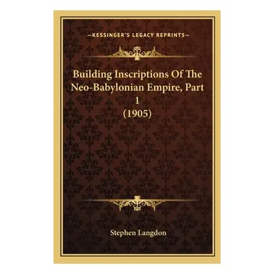 "Building Inscriptions Of The Neo-Babylonian Empire, Part 1 (1905)" - "" ("Langdon Stephen")