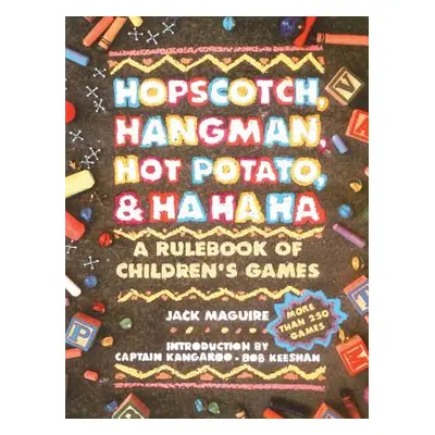 "Hopscotch, Hangman, Hot Potato, & Ha Ha Ha: A Rulebook of Children's Games" - "" ("Macguire Jac