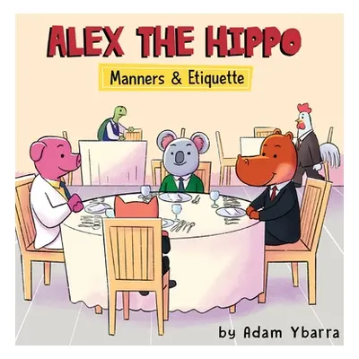 "Alex The Hippo: Manners & Etiquette" - "" ("Ybarra Adam T.")