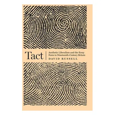 "Tact: Aesthetic Liberalism and the Essay Form in Nineteenth-Century Britain" - "" ("Russell Dav