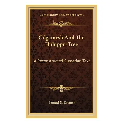 "Gilgamesh And The Huluppu-Tree: A Reconstructed Sumerian Text" - "" ("Kramer Samuel N.")