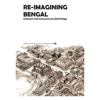 "Re-Imagining Bengal: Architecture, Built Environment and Cultural Heritage" - "" ("Reza Mohamma