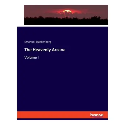 "The Heavenly Arcana: Volume I" - "" ("Swedenborg Emanuel")