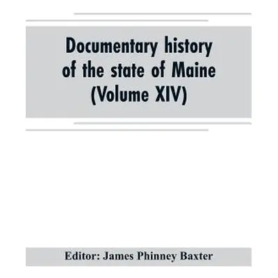 "Documentary history of the state of Maine (Volume XIV) Containing the Baxter Manuscripts" - "" 