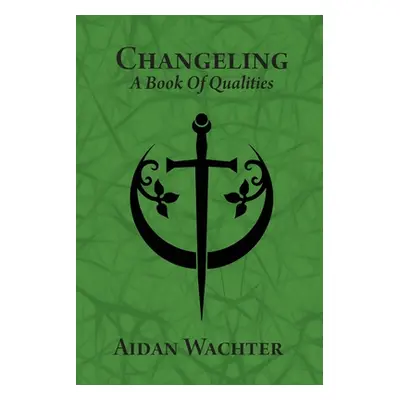 "Changeling: A Book Of Qualities" - "" ("Wachter Aidan")