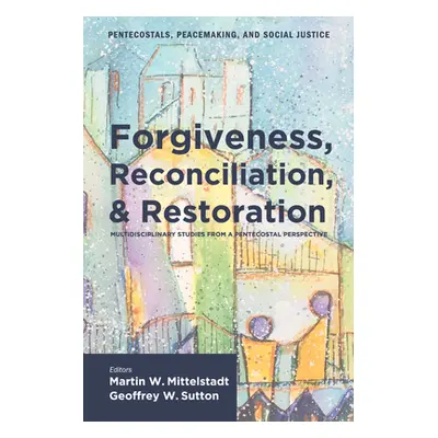 "Forgiveness, Reconciliation, and Restoration" - "" ("Mittelstadt Martin W.")