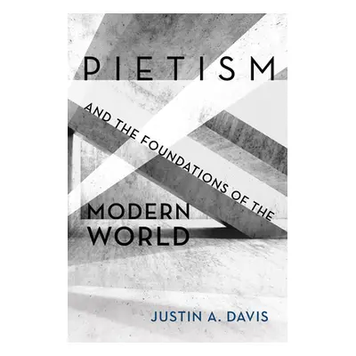 "Pietism and the Foundations of the Modern World" - "" ("Davis Justin A.")