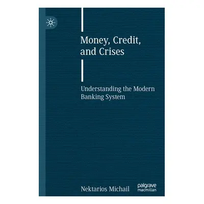 "Money, Credit, and Crises: Understanding the Modern Banking System" - "" ("Michail Nektarios")